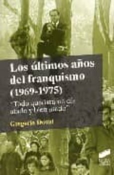 los ultimos años del franquismo (1969-1975): todo quedara un dia atado y bien atado-gregorio doval-9788497565349