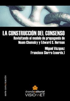 la construccion del consenso : revisitando el modelo de propagand a de noam chomsky y edward s. herman-miguel vazquez-francisco sierra caballero-9788498214949