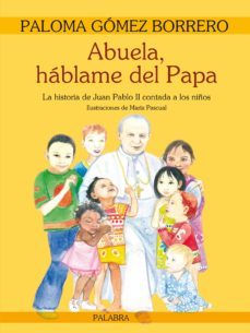 abuela, hablame del papa: la historia de juan pablo ii contada a los niños (2ª ed)-paloma gomez borrero-9788498405149