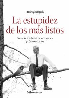 la estupidez de los mas listos: errores en la toma de decisiones y como evitarlos-jim nightingale-9788498750249