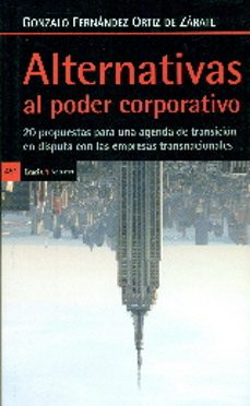 alternativas al poder corporativo: 20 propuestas para una agenda de transicion en disputa con las empresas transnacionales-gonzalo fernandez ortiz de zarate-9788498887549