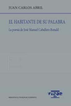 el habitante de su palabra: la poesia de jose manuel caballero bo nald-9788498952049