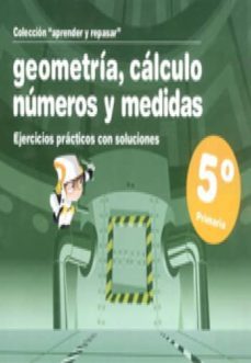 geometria, calculo, numeros y medidas (5º primaria): ejercicios p racticos con soluciones-9788498961249