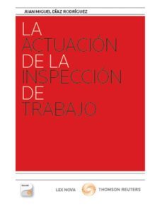 la actuacion de la inspeccion de trabajo-juan miguel diaz rodriguez-9788498986549