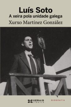 luis soto. a xeira pola unidade galega-xurxo martinez gonzalez-9788499143149