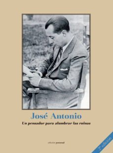 jose antonio, un pensador para alumbrar las ruinas (2ª ed.)-9788499464749