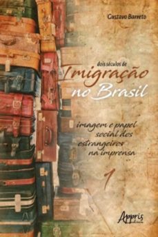 dois seculos de imigraço no brasil: imagem e papel social dos estrangeiros na imprensa (volume 1) (ebook)-gustavo barreto-9788547325749