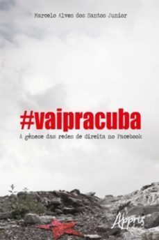 @vaipracuba! : a genese das redes de direita no facebook (ebook)-marcelo alves dos santos junior-9788547330149