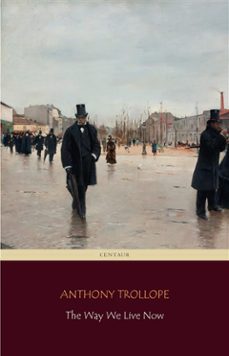 the way we live now (centaur classics) [the 100 greatest novels of all time - @76] (ebook)-anthony trollope-9788892561649