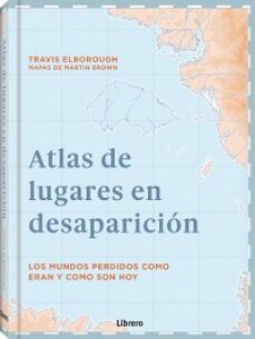 (pe) atlas de lugares en desaparicion: los mundos perdidos como eran y como son hoy-travis elborough-9789463595049
