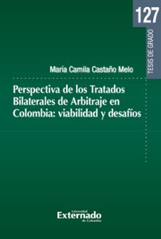 perspectiva de los tratados bilaterales de arbitraje en colombia: viabilidad y desafios (ebook)-maría camila castaño melo-9789585060449