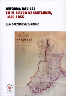 reforma radical en el estado de santander, 1850-1885 (ebook)-juan gonzalo zapata giraldo-9789587387049
