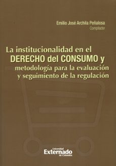institucionalidad en el derecho del consumo y metodologia para la evaluacion y seguimiento-emilio jose archila peñalosa-9789587727449