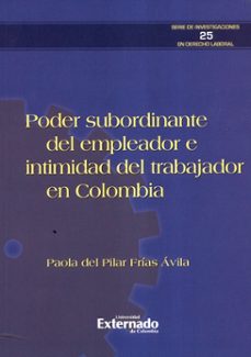 poder subordinante del empleador e intimidad del trabajador en colombia. (ebook)-paola frias avila-9789587903249