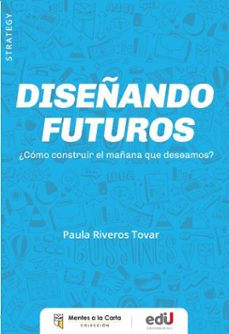 diseñando futuros ¿cómo construir el mañana que deseamos? (ebook)-paula riveros-9789587928549