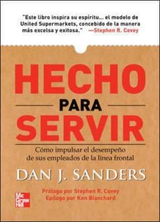 hecho para servir: como impulsar el desempeño de sus empleados de la linea frontal-dan j. sanders-9789701069349