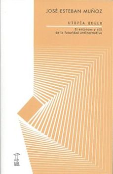 utopia queer. el entonces y alli de la futurabilidad antinormativ a-jose esteban muñoz-9789871622849