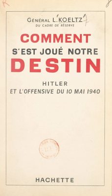 comment s'est joue notre destin : hitler et l'offensive du 10 mai 1940 (ebook)-louis koeltz-9791037608949