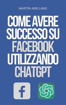come avere successo su facebook utilizzando chatgpt (ebook)-9791223021149