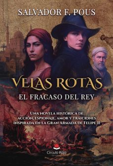 velas rotas. el fracaso del rey. una novela historica de accion, espionaje, amor y traiciones inspirada en la gran armada de felipe ii-salvador f. pous-9791370235949