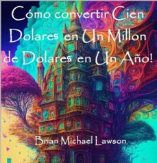 cómo convertir cien dolares en un millon de dolares en un año! (ebook)-brian michael lawson-9798215862049