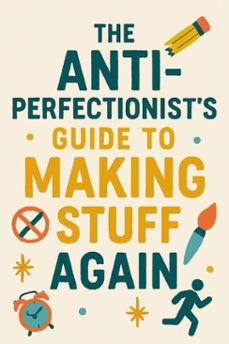 the anti-perfectionists guide to making stuff again (ebook)-neil j milliner-9798232192549