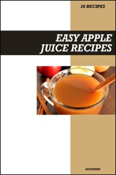 easy apple juice recipe book: fresh homemade immune-boosting recipes for natural energy &amp; heart-healthy fruit drinks (ebook)-9798232292249