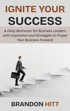 ignite your success: a daily motivator for business leaders with inspiration and strategies to propel your business forward-brandon hitt-9798232483449
