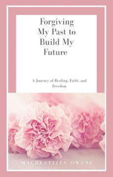 forgiving my past to build my future (ebook)-macbeatizes owusu-9798232574949