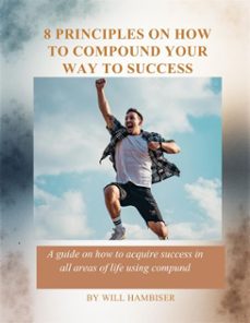 8 principles on how to compund your way to success (ebook)-will hambiser-9798233043949
