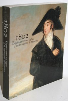1802 españa entre dos siglos y la devolucion de menorca-juan j. (comisario) luna-mkt0006405349