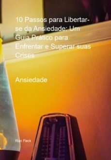 10 passos para libertar-se da ansiedade: um guia pratico para enfrentar e superar suas crises (ebook)-rian fleck-3410005868159