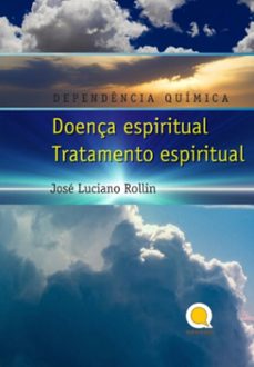 dependencia quimica: doença espiritual, tratamento espiritual (ebook)-josé luciano rollim-3410007714959