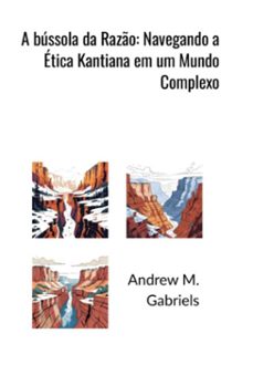 a bussola da razo: navegando a etica kantiana em um mundo complexo (ebook)-andrews m. gabriels-3410008558859