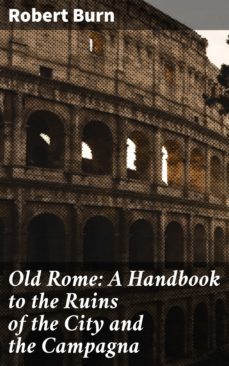 old rome: a handbook to the ruins of the city and the campagna (ebook)-robert burn-4057664577559