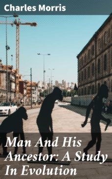 man and his ancestor: a study in evolution (ebook)-charles morris-4064066145859