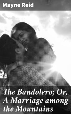 the bandolero; or, a marriage among the mountains (ebook)-mayne reid-4064066173159