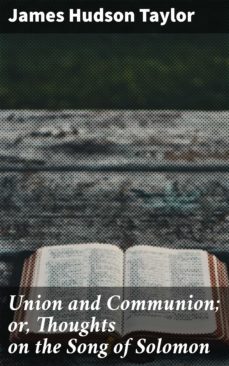 union and communion; or, thoughts on the song of solomon (ebook)-james hudson taylor-4064066240059