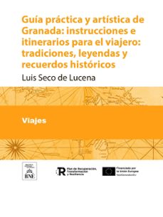 guia practica y artistica de granada instrucciones e itinerarios para el viajero : tradiciones, leyendas y recuerdos historicos (ebook)-luis seco de lucena-4099995485059