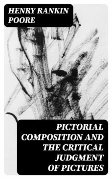 pictorial composition and the critical judgment of pictures (ebook)-henry rankin poore-8596547015659