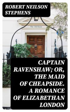 captain ravenshaw; or, the maid of cheapside. a romance of elizabethan london (ebook)-8596547043959