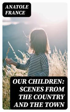 our children: scenes from the country and the town (ebook)-anatole france-8596547133759