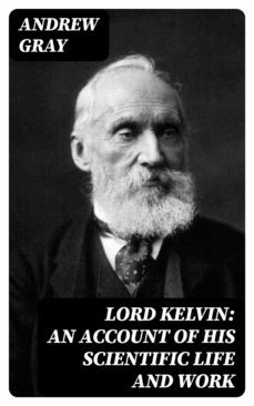 lord kelvin: an account of his scientific life and work (ebook)-andrew gray-8596547138259