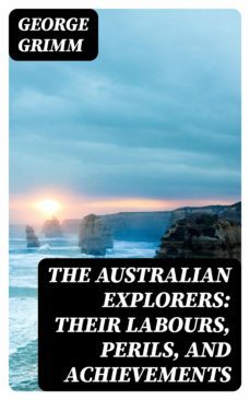 the australian explorers: their labours, perils, and achievements (ebook)-george grimm-8596547361459