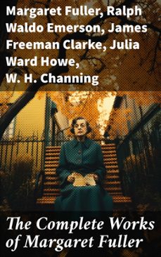 the complete works of margaret fuller (ebook)-margaret fuller-ralph waldo emerson-james freeman clarke-8596547668459