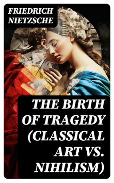 the birth of tragedy (classical art vs. nihilism) (ebook)-friedrich nietzsche-8596547750659