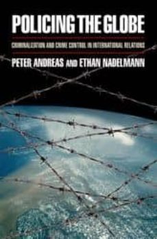 policing the globe: criminalization and crime control in internat ional relations-peter andreas-ethan nadelmann-9780195341959