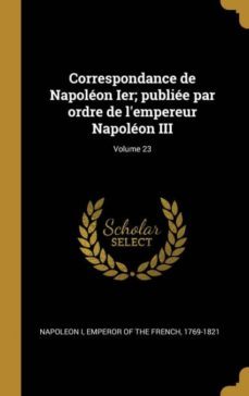 correspondance de napoleon ier; publiee par ordre de lempereur napoleon iii; volume 23-9780274471959