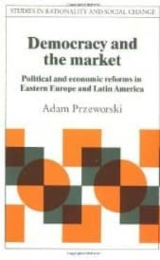 democracy and the market: political and economic reforms in easte rn europe and latin america-adam przeworski-jon elster-9780521423359