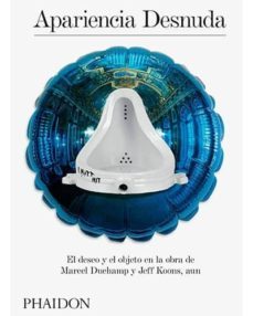 apariencia desnuda: el deseo y el objeto en la obra de marcel duchamp y jeff koons-massimiliano gioni-9780714878959